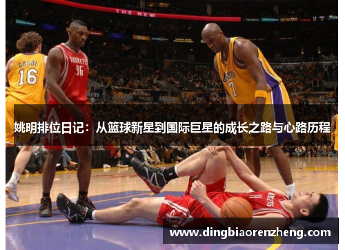 姚明排位日记：从篮球新星到国际巨星的成长之路与心路历程