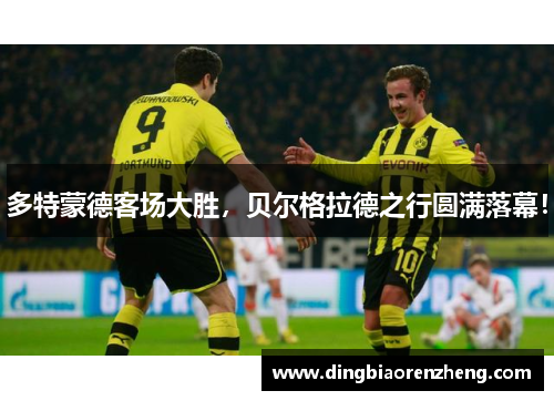 多特蒙德客场大胜，贝尔格拉德之行圆满落幕！