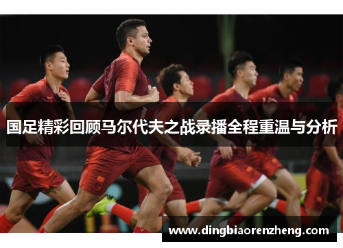 国足精彩回顾马尔代夫之战录播全程重温与分析