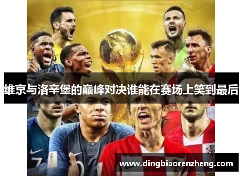 维京与洛辛堡的巅峰对决谁能在赛场上笑到最后